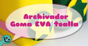 Paso a paso para hacer sellos de goma eva caseros. Reciclaje Creativo Archivadores Con Goma Eva Toalla Y Cajas De Carton Fixo Kids