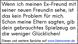 Wenn Ich Meinen Ex Freund Mit Seiner Neuen Freundin Sehe Ist Das Kein Problem Fur Mich Schon Meine Eltern Sagten Gib Tolle Spruche Und Zitate Auf Www Likemonster De