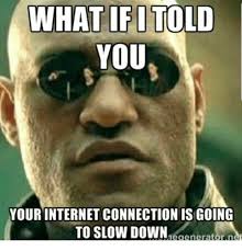 A way of describing cultural information being shared. You Your Internet Connection Is Going To Slow Down Egenerator Internet Meme On Me Me