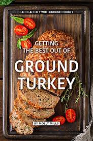 Ground turkey is a naturally leaner meat, and it's super low cost. Getting The Best Out Of Ground Turkey Eat Healthily With Ground Turkey Kindle Edition By Mills Molly Cookbooks Food Wine Kindle Ebooks Amazon Com