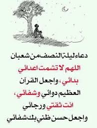 Acts of obedience, and fast the next day. Ø¯Ø¹Ø§Ø¡ Ù„ÙŠÙ„Ø© Ø§Ù„Ù†ØµÙ Ù…Ù† Ø´Ø¹Ø¨Ø§Ù† ÙˆØµÙŠØºØ© Ø§Ù„Ø¯Ø¹Ø§Ø¡ Ø§Ù„Ø¯Ø¹Ø§Ø¡ Ø§Ù„Ù…Ø³ØªØ¬Ø§Ø¨ ÙØ¶Ù„ Ù„ÙŠÙ„Ø© Ø§Ù„Ù†ØµÙ Ù…Ù† Ø´Ø¹Ø¨Ø§Ù† ÙˆÙ…ÙˆØ¹Ø¯Ù‡Ø§ Ù„Ù„Ø¹Ø§Ù… Ø§Ù„Ø­Ø§Ù„ÙŠ