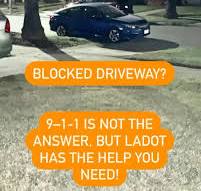 Parking Issues including blocked driveways in the City of Los Angeles can  be handled directly by LADOT at 818-374-4823 or 213-485-4184. Operators are  on duty 24/7. 🚗, 9-1-1 is for emergencies only.
