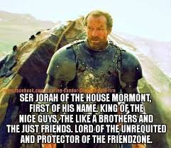 The Best Of Ser Jorah Mormont Ser Jorah Friendzone Game Of Thrones Funny