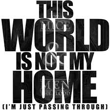 This World Is Not My Home I M Just Passing Through Gospel Quotes Words Of Comfort Just Lyrics