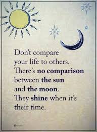 Life Quotes Don T Compare Your Life To Others There S No Comparison Between The Sun And The Moon They Comparison Quotes Shine Quotes Positive Quotes For Life