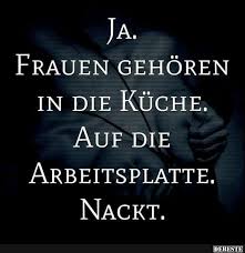 Ja Frauen Gehoren In Die Kuche Witzige Spruche Lustige Spruche Anmachspruche Lustig