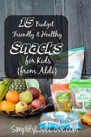 Check out our healthy snack recipes that not only taste great but are easy to make, too. Budget Friendly Healthy Kids Snacks From Aldi Simplify Live Love