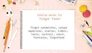 Light, tasty finger foods that won't pile on the pounds and weigh us down? Finger Food Synonyms Similar Word For Finger Food