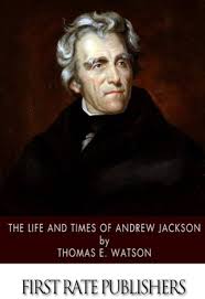 The Life and Times of Andrew Jackson: Watson, Thomas E.: 9781502315175:  Amazon.com: Books