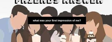 Friends Answer What Was Your First Impression Of Me Bayance