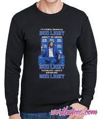 I M Either Drinking Bud Light About To Drink Bud Light Thinking About Drinking Bud Light Post Malone Worthy Sweatshirt Tshirts St In 2020 Bud Light Post Lights Light