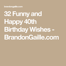 I just want to wish you a very happy birthday, my love. 32 Funny And Happy 40th Birthday Wishes 40th Birthday Wishes Happy 40th Birthday 40th Birthday Funny