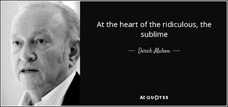 Derek Mahon quote: At the heart of the ridiculous, the sublime