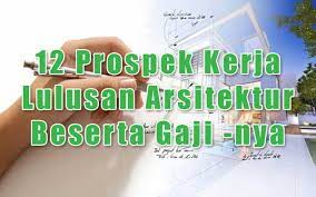 *apa aja sih prospek kerja dari lulusan arsitektur? 12 Prospek Kerja Jurusan Arsitektur Dan Gajinya Kuliah Desain