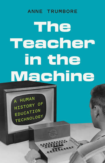 The Teacher in The Machine : A Human History of Education Technology