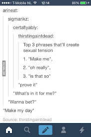 And i'm not ashamed to admit that i tried and she loves the fact that you make it sexual. Things To Say That Will Create Sexual Tension 9gag