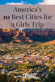 Best U S Cities For A Girls Trip Girls Trip Destinations Best Places To Travel Girls Trip