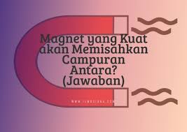 Check spelling or type a new query. Jawaban Magnet Yang Kuat Akan Memisahkan Campuran Antara Ilmusiana