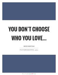 You Don T Choose Who You Love Picture Quotes
