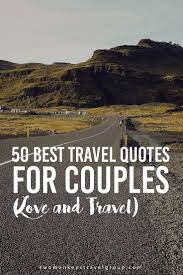 It can give you euphoric feelings and may even be beneficial for your health. 50 Best Travel Quotes For Couples Love And Travel Couple Travel Quotes Travel Love Quotes Best Travel Quotes