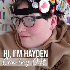 Hi, I'm Hayden. At 15, I was nearly outed by a high school bully who  pressured a peer to ask if I was in love with my best friend—a girl. At the