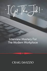How to answer why do you want this job? I Got The Job Interview Mastery For The Modern Workplace Divizzio Craig 9798692414168 Amazon Com Books