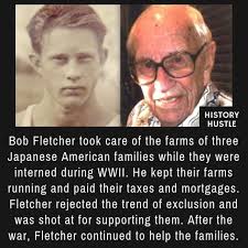 Bob Fletcher looked after farms of Japanese Americans when they were taken  into internment camps : r/nextfuckinglevel