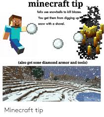 More uses means more time mining and less time replacing tools. Minecraft Tip Felix Use Snowballs To Kill Blazes You Get Them From Digging Up Snow With A Shovel Also Get Sone Diamond Armor And Tools Minecraft Tip Minecraft Meme On Awwmemes Com