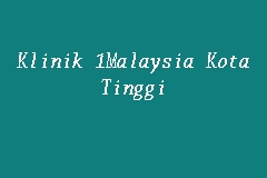 Klinik 1malaysia bandong terletak di kampung nangka, 96000 sibu, sarawak, malaysia. Klinik 1malaysia Kota Tinggi Klinik 1malaysia In Kota Tinggi