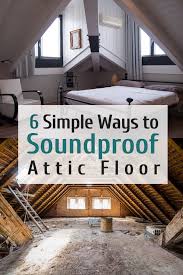 6 Simple Ways To Soundproof Attic Floor Soundproofing Guide Attic Floor Ideas Attic Floor Diy Soundproofin Attic Flooring Attic Remodel Attic Renovation