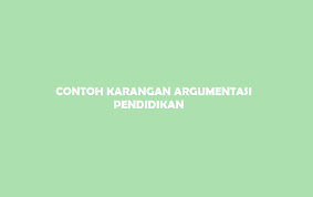 Pada tanggal 2 mei, sekolahku libur selama tujuh hari dan berakhir tangal 9 mei. Contoh Karangan Argumentasi Tentang Pendidikan Lengkap