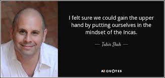 Si hay poes|a en nuestra ame rica, ella esta en las cosas viejas: Tahir Shah Quote I Felt Sure We Could Gain The Upper Hand By