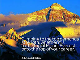 Apj Abdul Kalam Climbing To The Top Demands Strength Whether It Is To The Top Of Moount Everest Or To The Top Of Your Uplifting Words Abdul Kalam Kalam Quotes