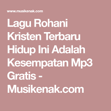 Lagu Rohani Kristen Terbaru Hidup Ini Adalah Kesempatan Mp3 Gratis Musikenak Com Songs Entertaining Download Lagu