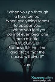 Posiitive Quotes Never Ever Give Up In Life Follow Https Www Pinterest Com Recoverysteps Rumi Quotes Life Feel Good Quotes Powerful Quotes