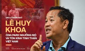 Trợ lý ngôn ngữ Lê Huy Khoa: Ông Park ngưỡng mộ và tôn kính TINH THẦN VIỆT  NAM