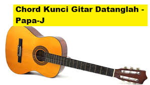 Check spelling or type a new query. Chord Kunci Gitar Datanglah Papa J Calonpintar Com