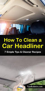 7 Simple Ways To Clean A Car Headliner Diy Car Cleaning Cleaning Car Upholstery Cleaning Car Interior