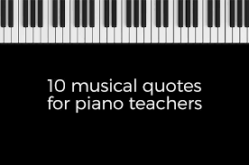 Inspirational Quotes For Piano Teachers Piano Teacher Quotes Piano Teacher Piano Quotes