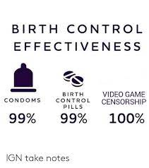 Birth Control Effectiveness Video Game Censorship Birth Condoms Control Pills 99 99 100 Ign Take Notes Control Meme On Loveforquotes Com