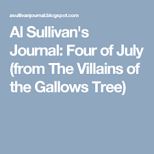 Al Sullivan S Journal Four Of July From The Villains Of The Gallows Tree Fourth Of July Sullivans Gallows