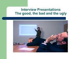 Interview Presentations The Good The Bad And The Ugly Ppt