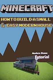 How to build a small modern house tutorial (#21) in this minecraft build tutorial i show you how to make a small and compact modern house that has a unique underground entrance with a beautiful flower bed. Amazon Com Minecraft How To Build A Small Easy Modern House Build Ideas Starter Base Survival Building Creative Builder Handbook Ebook Steve Memes Alex Kindle Store