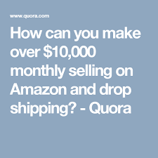 How Can You Make Over 10 000 Monthly Selling On Amazon And Drop Shipping Quora Openadropshippingsolutionby Drop Shipping Business Dropshipping Amazon Jobs
