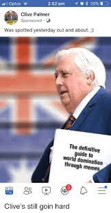 The best memes from instagram, facebook, vine, and twitter about clive palmer. 1 0 30 1 252 Pm Clive Palmer Sponsored Was Spotted Yesterday Out And About The Definitive Guide To World Domination Through Memes 3 Oo Meme On Me Me