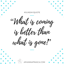 What Is Coming Is Better Than What Is Gone Arabic Proverb Words Quotes Sunday Quotes Arabic Proverb