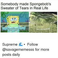 Check spelling or type a new query. Somebody Made Spongebob S Sweater Of Tears In Real Life Supreme Follow For More Posts Daily Meme On Ballmemes Com