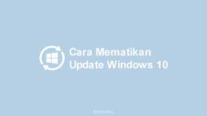Cara Mematikan Update Windows 10 Secara Permanen
