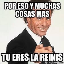 Meme Julio Iglesias Por Eso Y Muchas Cosas Mas Tu Eres La Reinis 23825023