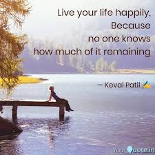 How to live happily | love life mentoring welcome to our channel. Live Your Life Happily B Quotes Writings By Keval Patil Yourquote